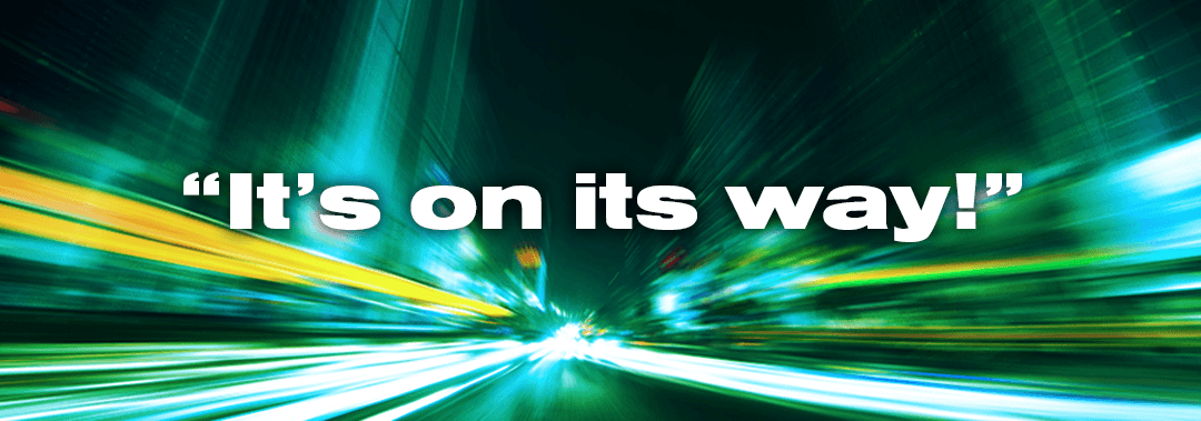 “It’s on its way!”